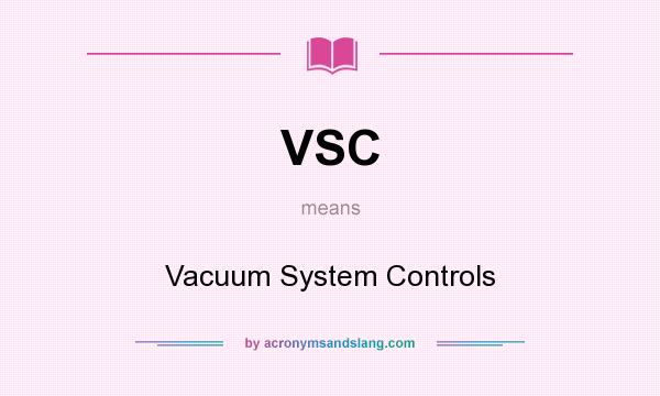 What does VSC mean? It stands for Vacuum System Controls