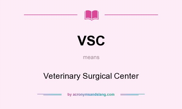What does VSC mean? It stands for Veterinary Surgical Center