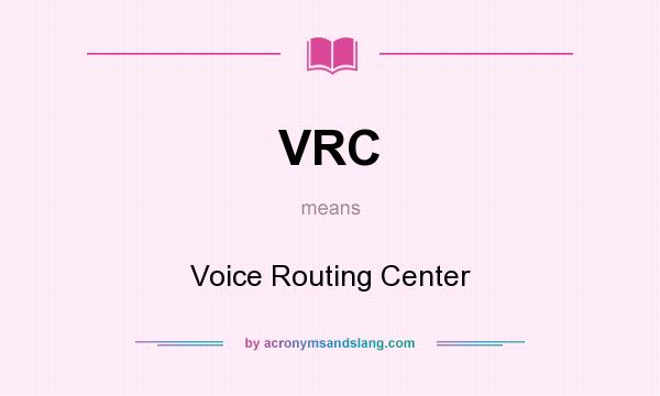 What does VRC mean? It stands for Voice Routing Center