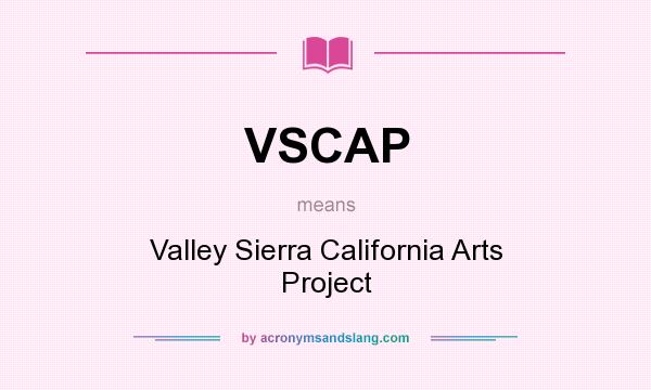 What does VSCAP mean? It stands for Valley Sierra California Arts Project