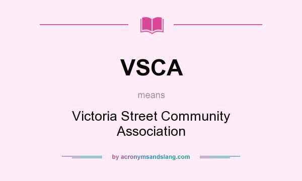 What does VSCA mean? It stands for Victoria Street Community Association