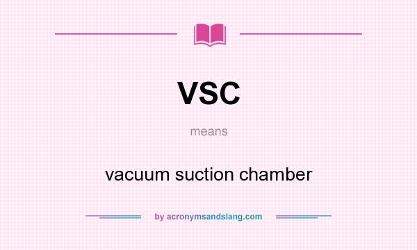 What does VSC mean? It stands for vacuum suction chamber