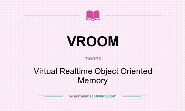 What does VROOM mean? It stands for Virtual Realtime Object Oriented Memory