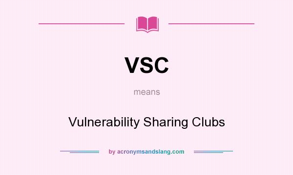 What does VSC mean? It stands for Vulnerability Sharing Clubs
