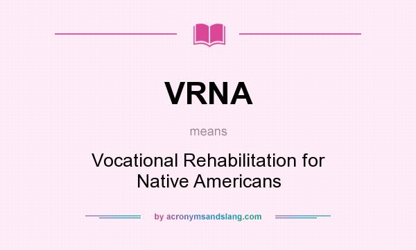 What does VRNA mean? It stands for Vocational Rehabilitation for Native Americans