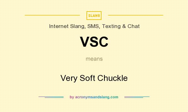 What does VSC mean? It stands for Very Soft Chuckle