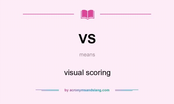 What does VS mean? It stands for visual scoring