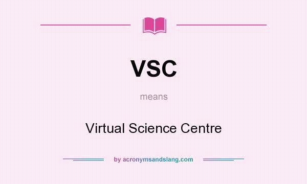 What does VSC mean? It stands for Virtual Science Centre