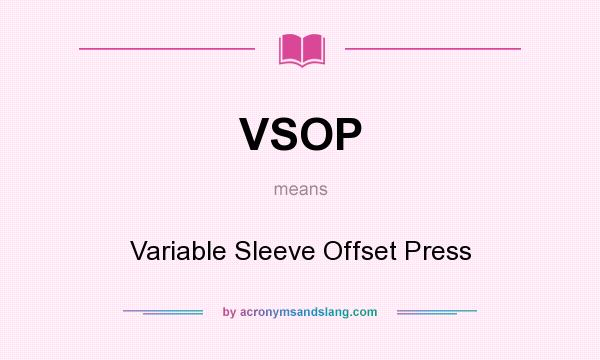 What does VSOP mean? It stands for Variable Sleeve Offset Press