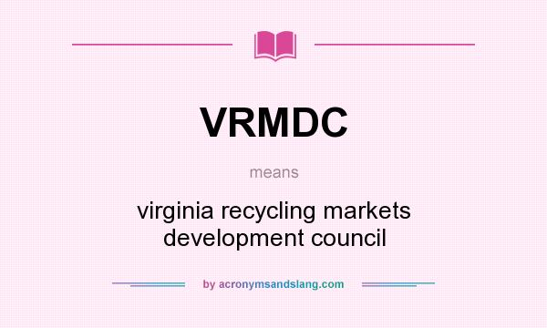 What does VRMDC mean? It stands for virginia recycling markets development council