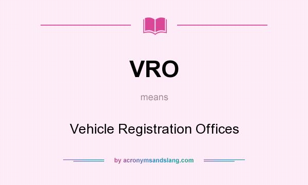 What does VRO mean? It stands for Vehicle Registration Offices