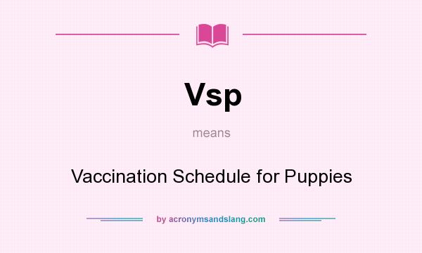 What does Vsp mean? It stands for Vaccination Schedule for Puppies
