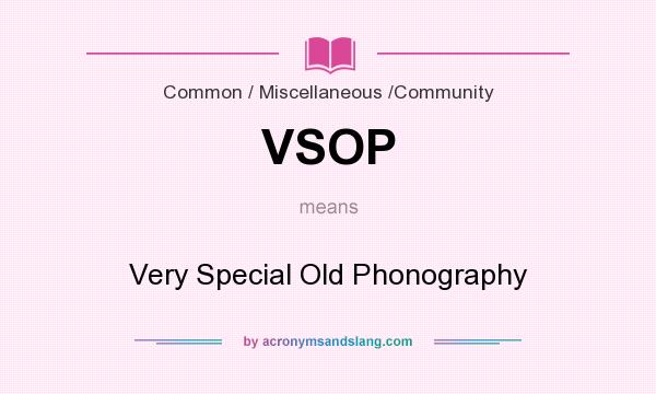 What does VSOP mean? It stands for Very Special Old Phonography