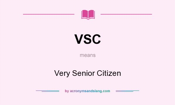 What does VSC mean? It stands for Very Senior Citizen