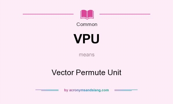 What does VPU mean? It stands for Vector Permute Unit