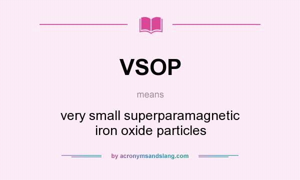 What does VSOP mean? It stands for very small superparamagnetic iron oxide particles