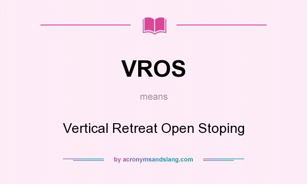 What does VROS mean? It stands for Vertical Retreat Open Stoping