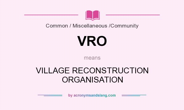 What does VRO mean? It stands for VILLAGE RECONSTRUCTION ORGANISATION