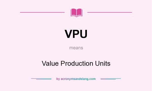 What does VPU mean? It stands for Value Production Units