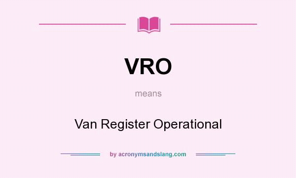 What does VRO mean? It stands for Van Register Operational