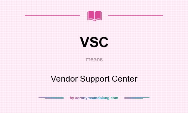 What does VSC mean? It stands for Vendor Support Center