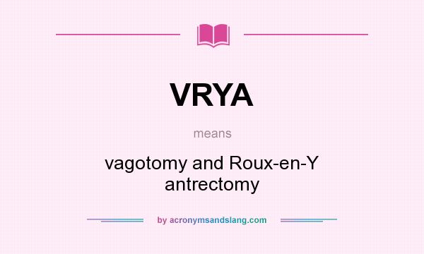 What does VRYA mean? It stands for vagotomy and Roux-en-Y antrectomy