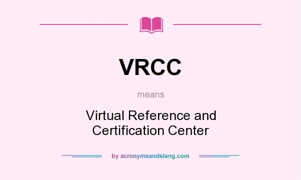 What does VRCC mean? It stands for Virtual Reference and Certification Center