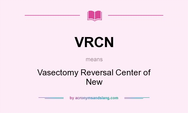What does VRCN mean? It stands for Vasectomy Reversal Center of New