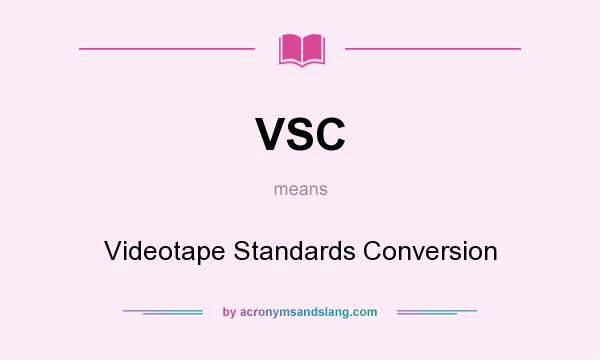 What does VSC mean? It stands for Videotape Standards Conversion