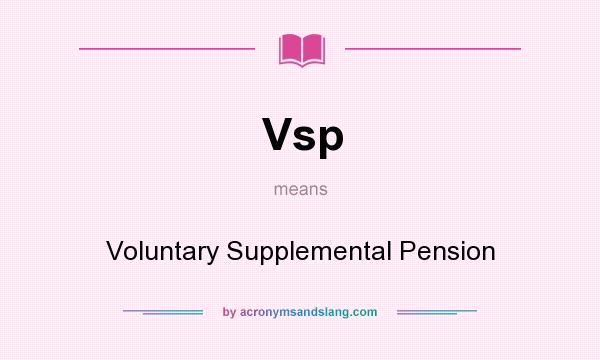What does Vsp mean? It stands for Voluntary Supplemental Pension