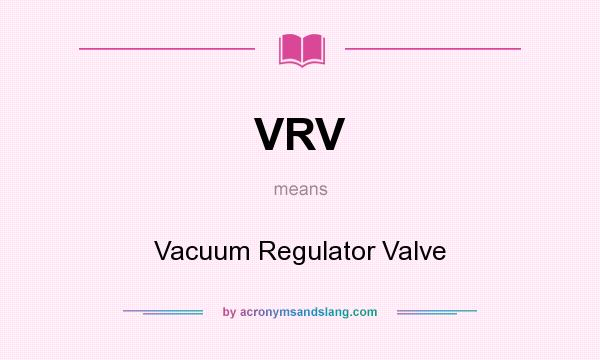 What does VRV mean? It stands for Vacuum Regulator Valve