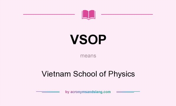 What does VSOP mean? It stands for Vietnam School of Physics