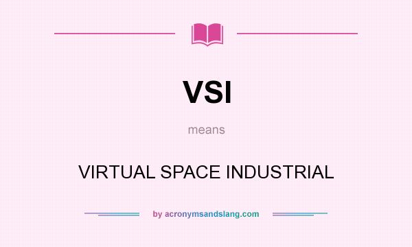What does VSI mean? It stands for VIRTUAL SPACE INDUSTRIAL