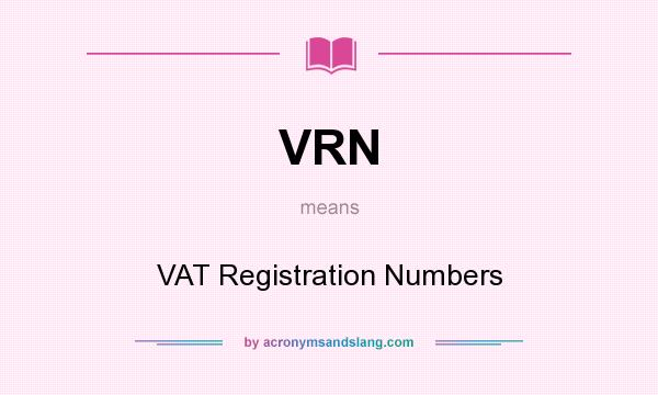 What does VRN mean? It stands for VAT Registration Numbers
