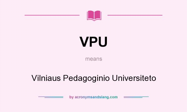 What does VPU mean? It stands for Vilniaus Pedagoginio Universiteto