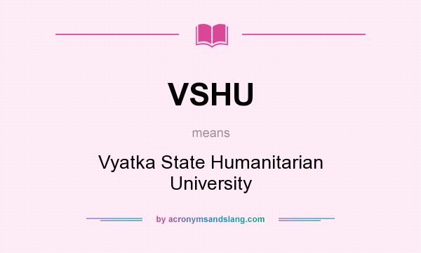 What does VSHU mean? It stands for Vyatka State Humanitarian University