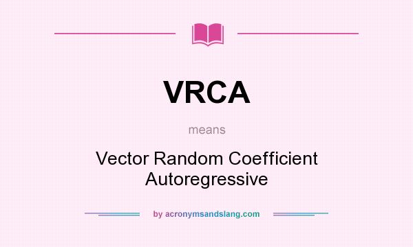 What does VRCA mean? It stands for Vector Random Coefficient Autoregressive