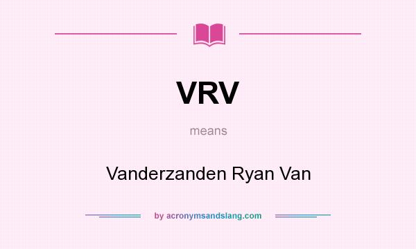 What does VRV mean? It stands for Vanderzanden Ryan Van