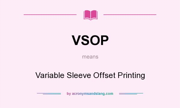 What does VSOP mean? It stands for Variable Sleeve Offset Printing