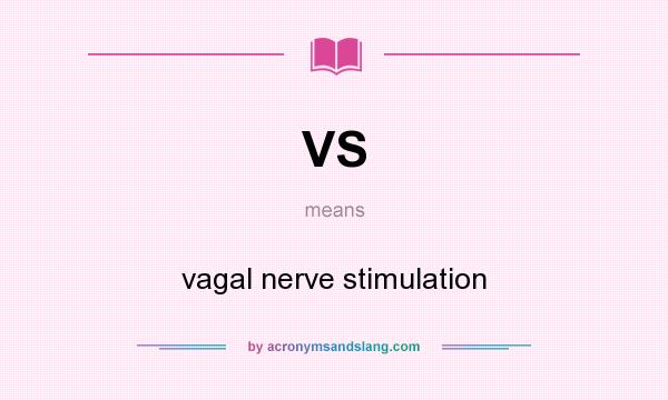 What does VS mean? It stands for vagal nerve stimulation