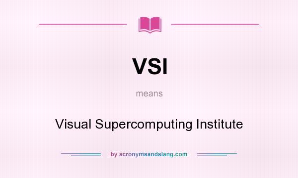 What does VSI mean? It stands for Visual Supercomputing Institute