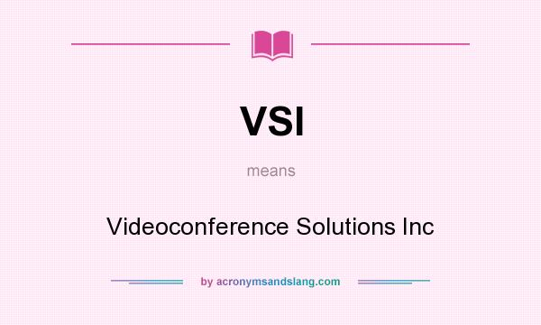 What does VSI mean? It stands for Videoconference Solutions Inc