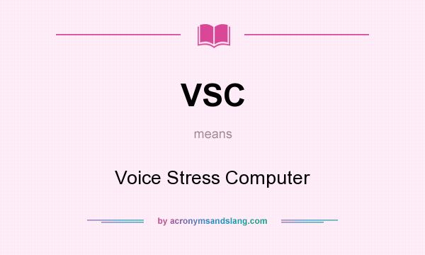What does VSC mean? It stands for Voice Stress Computer
