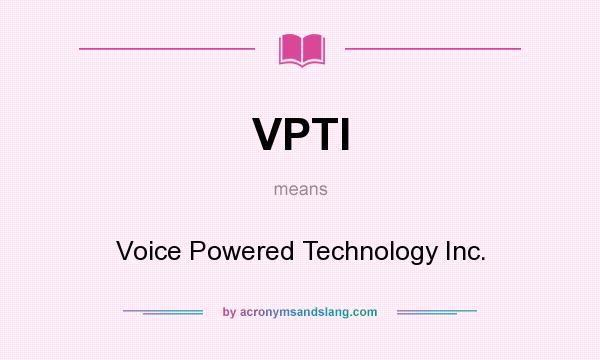 What does VPTI mean? It stands for Voice Powered Technology Inc.