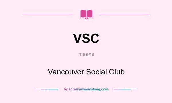What does VSC mean? It stands for Vancouver Social Club