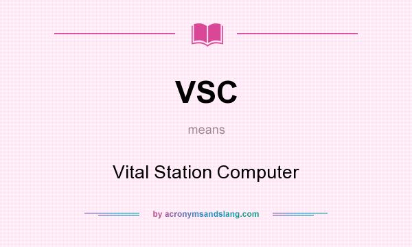 What does VSC mean? It stands for Vital Station Computer