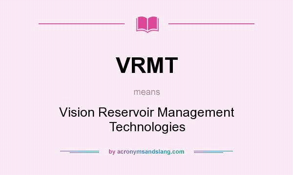 What does VRMT mean? It stands for Vision Reservoir Management Technologies