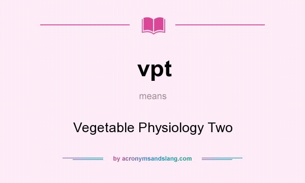 What does vpt mean? It stands for Vegetable Physiology Two