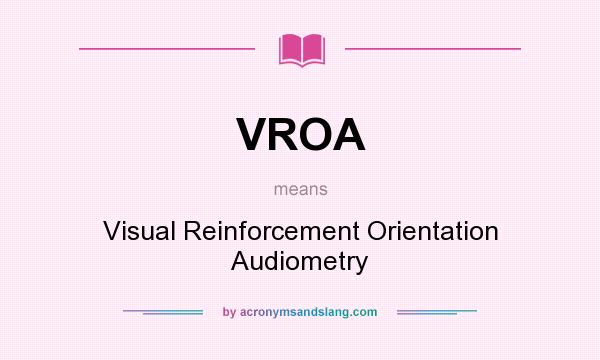 What does VROA mean? It stands for Visual Reinforcement Orientation Audiometry