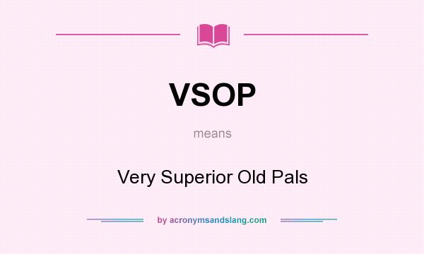 What does VSOP mean? It stands for Very Superior Old Pals